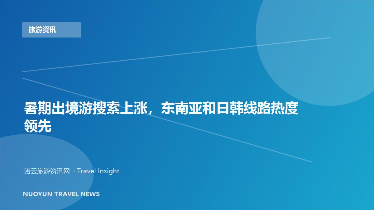 暑期出境游搜索上涨，东南亚和日韩线路热度领先